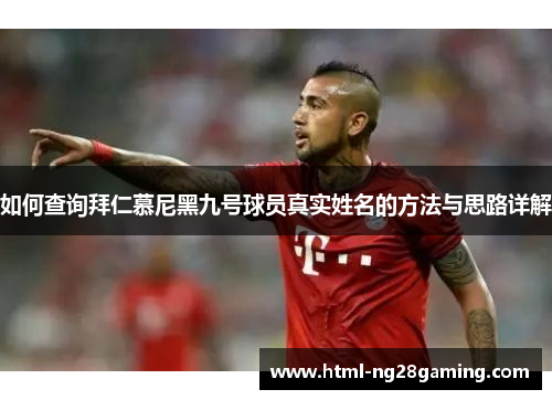 如何查询拜仁慕尼黑九号球员真实姓名的方法与思路详解 如何查询拜仁慕尼黑九号球员真实姓名的方法与思路详解