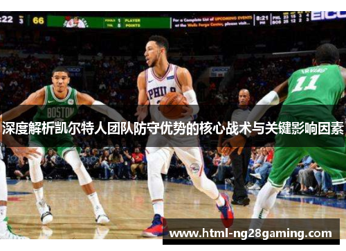 深度解析凯尔特人团队防守优势的核心战术与关键影响因素 深度解析凯尔特人团队防守优势的核心战术与关键影响因素