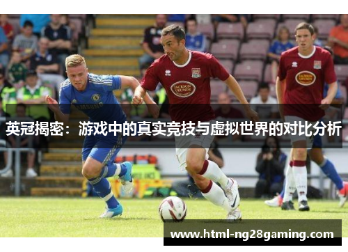 英冠揭密：游戏中的真实竞技与虚拟世界的对比分析