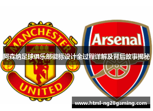 阿森纳足球俱乐部徽标设计全过程详解及背后故事揭秘 阿森纳足球俱乐部徽标设计全过程详解及背后故事揭秘