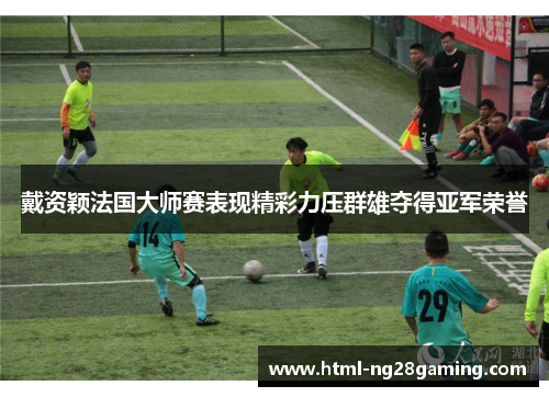 戴资颖法国大师赛表现精彩力压群雄夺得亚军荣誉