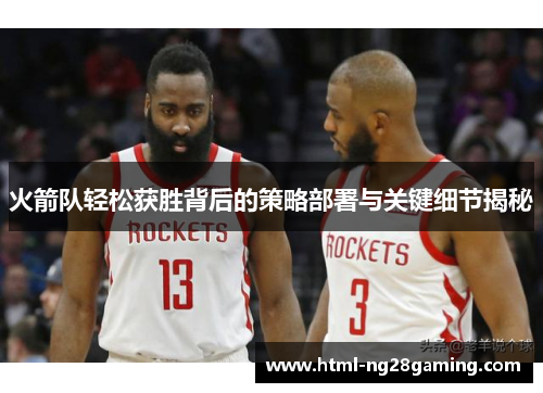 火箭队轻松获胜背后的策略部署与关键细节揭秘