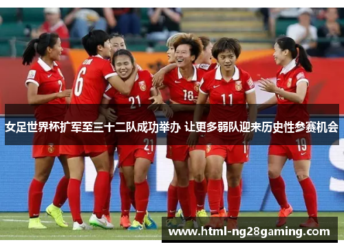 女足世界杯扩军至三十二队成功举办 让更多弱队迎来历史性参赛机会