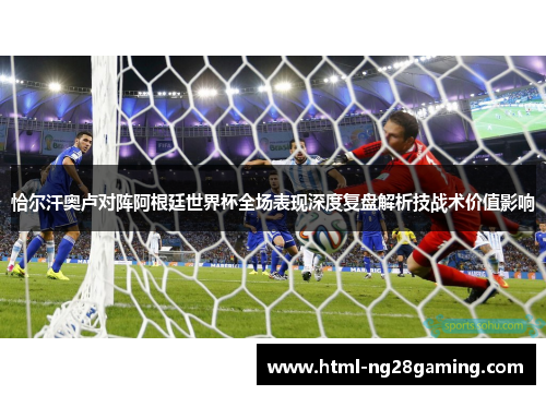 恰尔汗奥卢对阵阿根廷世界杯全场表现深度复盘解析技战术价值影响