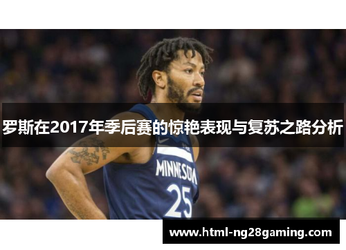 罗斯在2017年季后赛的惊艳表现与复苏之路分析 罗斯在2017年季后赛的惊艳表现与复苏之路分析