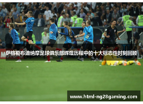 萨格勒布迪纳摩足球俱乐部辉煌历程中的十大标志性时刻回顾