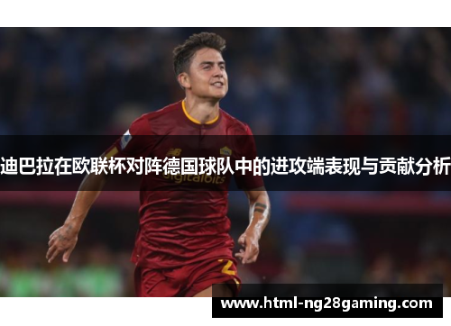 迪巴拉在欧联杯对阵德国球队中的进攻端表现与贡献分析