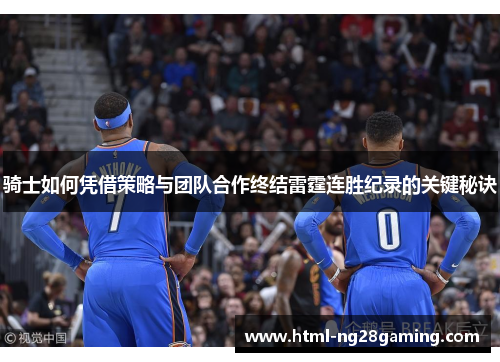 骑士如何凭借策略与团队合作终结雷霆连胜纪录的关键秘诀 骑士如何凭借策略与团队合作终结雷霆连胜纪录的关键秘诀
